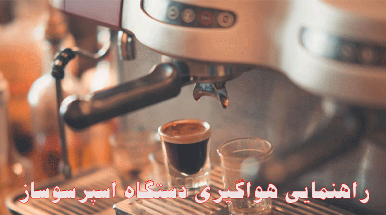 هواگیری دستگاه اسپرسوساز؛ راهنمای کامل کاربردی و تخصصی